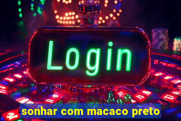 sonhar com macaco preto